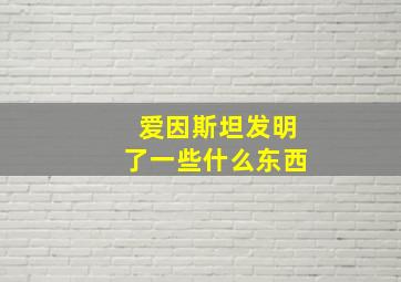 爱因斯坦发明了一些什么东西