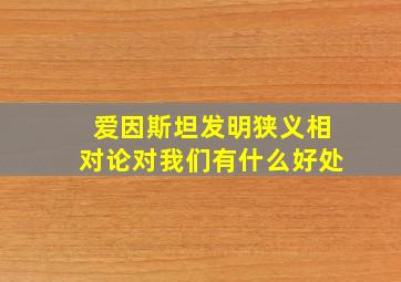 爱因斯坦发明狭义相对论对我们有什么好处