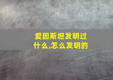 爱因斯坦发明过什么,怎么发明的