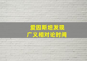 爱因斯坦发现广义相对论时间