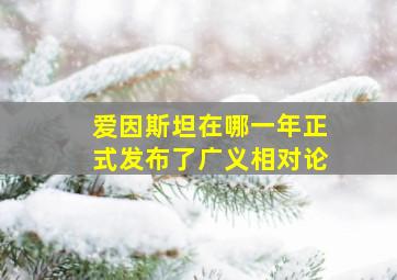 爱因斯坦在哪一年正式发布了广义相对论