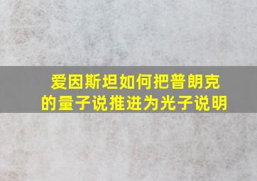 爱因斯坦如何把普朗克的量子说推进为光子说明