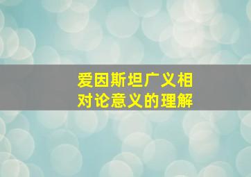 爱因斯坦广义相对论意义的理解