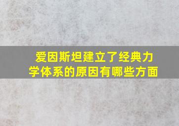 爱因斯坦建立了经典力学体系的原因有哪些方面