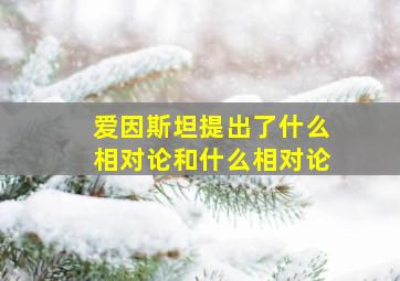 爱因斯坦提出了什么相对论和什么相对论