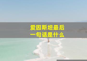 爱因斯坦最后一句话是什么