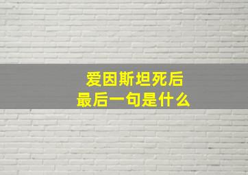 爱因斯坦死后最后一句是什么