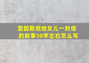 爱因斯坦给女儿一封信的故事50字左右怎么写