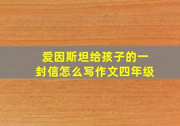 爱因斯坦给孩子的一封信怎么写作文四年级