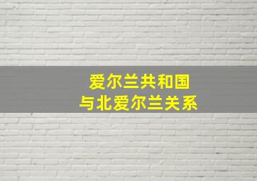 爱尔兰共和国与北爱尔兰关系