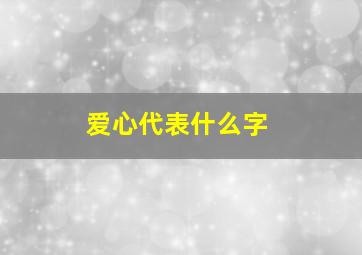 爱心代表什么字