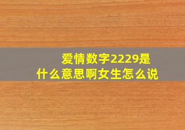 爱情数字2229是什么意思啊女生怎么说