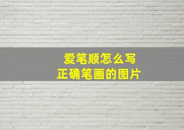 爱笔顺怎么写正确笔画的图片