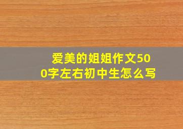 爱美的姐姐作文500字左右初中生怎么写