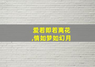 爱若即若离花,情如梦如幻月