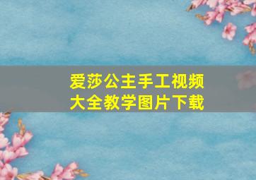 爱莎公主手工视频大全教学图片下载