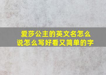 爱莎公主的英文名怎么说怎么写好看又简单的字