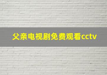 父亲电视剧免费观看cctv