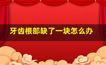 牙齿根部缺了一块怎么办