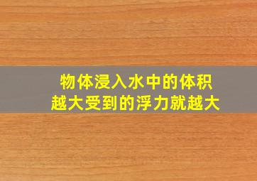 物体浸入水中的体积越大受到的浮力就越大