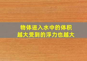 物体进入水中的体积越大受到的浮力也越大