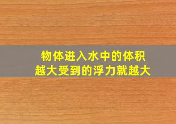 物体进入水中的体积越大受到的浮力就越大