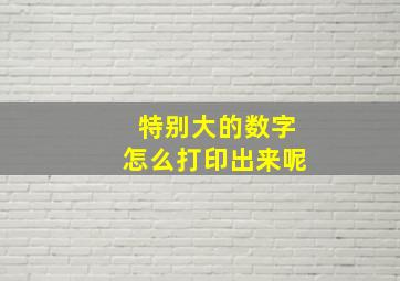 特别大的数字怎么打印出来呢