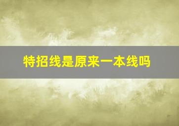 特招线是原来一本线吗