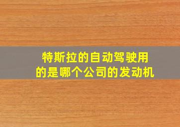 特斯拉的自动驾驶用的是哪个公司的发动机