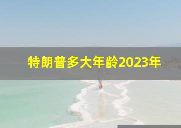 特朗普多大年龄2023年