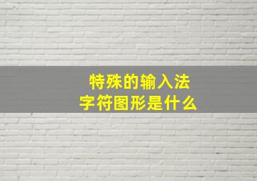 特殊的输入法字符图形是什么