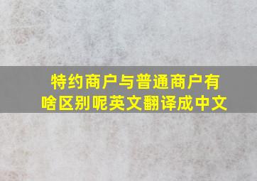 特约商户与普通商户有啥区别呢英文翻译成中文