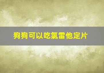 狗狗可以吃氯雷他定片