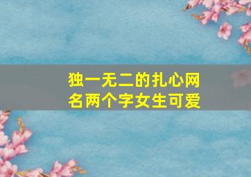 独一无二的扎心网名两个字女生可爱