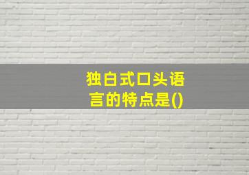 独白式口头语言的特点是()