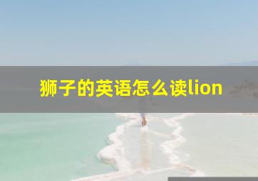 狮子的英语怎么读lion