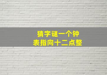 猜字谜一个钟表指向十二点整