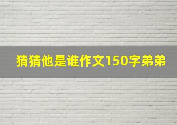 猜猜他是谁作文150字弟弟