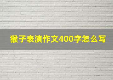 猴子表演作文400字怎么写