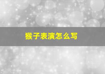 猴子表演怎么写