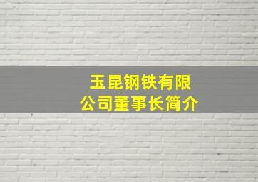 玉昆钢铁有限公司董事长简介