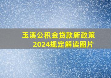 玉溪公积金贷款新政策2024规定解读图片