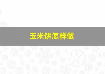 玉米饼怎样做