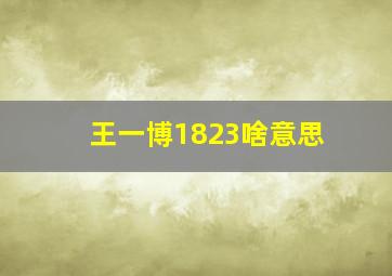 王一博1823啥意思