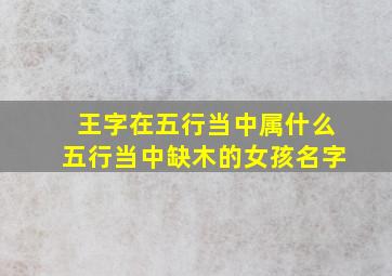 王字在五行当中属什么五行当中缺木的女孩名字