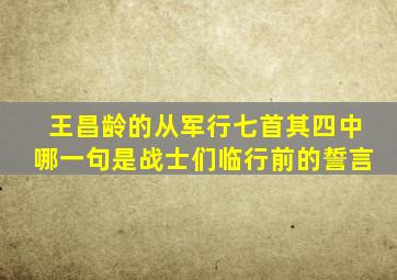 王昌龄的从军行七首其四中哪一句是战士们临行前的誓言