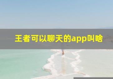 王者可以聊天的app叫啥