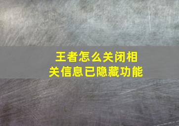 王者怎么关闭相关信息已隐藏功能