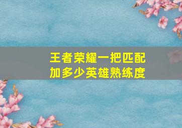 王者荣耀一把匹配加多少英雄熟练度