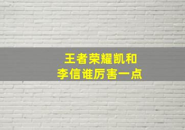 王者荣耀凯和李信谁厉害一点